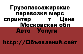 Грузопассажирские перевозки мерс спринтер 5 1, 1 т. › Цена ­ 12 - Московская обл. Авто » Услуги   